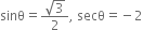 sinθ equals fraction numerator square root of 3 over denominator 2 end fraction comma space secθ equals negative 2