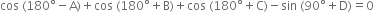 cos space left parenthesis 180 degree minus straight A right parenthesis plus cos space left parenthesis 180 degree plus straight B right parenthesis plus cos space left parenthesis 180 degree plus straight C right parenthesis minus sin space left parenthesis 90 degree plus straight D right parenthesis equals 0