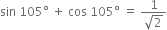 sin space 105 degree space plus space cos space 105 degree space equals space fraction numerator 1 over denominator square root of 2 end fraction