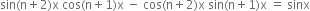 sin left parenthesis straight n plus 2 right parenthesis straight x space cos left parenthesis straight n plus 1 right parenthesis straight x space minus space cos left parenthesis straight n plus 2 right parenthesis straight x space sin left parenthesis straight n plus 1 right parenthesis straight x space equals space sinx