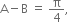 straight A minus straight B space equals space straight pi over 4 comma