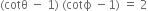 left parenthesis cotθ space minus space 1 right parenthesis space left parenthesis cotϕ space minus 1 right parenthesis space equals space 2