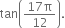 tan open parentheses fraction numerator 17 straight pi over denominator 12 end fraction close parentheses.