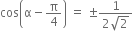 cos open parentheses straight alpha minus straight pi over 4 close parentheses space equals space plus-or-minus fraction numerator 1 over denominator 2 square root of 2 end fraction