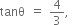 tanθ equals 4 over 3 comma
