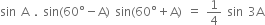sin straight A. sin left parenthesis 60 degree minus straight A right parenthesis sin left parenthesis 60 degree plus straight A right parenthesis equals 1 fourth sin 3 straight A