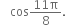 cos fraction numerator 11 straight pi over denominator 8 end fraction.