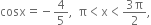 cosx equals negative 4 over 5 comma straight pi less than straight x less than fraction numerator 3 straight pi over denominator 2 end fraction comma