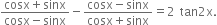 fraction numerator cosx plus sinx over denominator cosx minus sinx end fraction minus fraction numerator cosx minus sinx over denominator cosx plus sinx end fraction equals 2 tan 2 straight x.