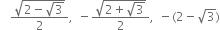 fraction numerator square root of 2 minus square root of 3 end root over denominator 2 end fraction comma minus fraction numerator square root of 2 plus square root of 3 end root over denominator 2 end fraction comma minus left parenthesis 2 minus square root of 3 right parenthesis