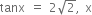tanx equals 2 square root of 2 comma straight x