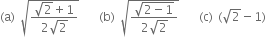 left parenthesis straight a right parenthesis square root of fraction numerator square root of 2 plus 1 over denominator 2 square root of 2 end fraction end root left parenthesis straight b right parenthesis square root of fraction numerator square root of 2 minus 1 end root over denominator 2 square root of 2 end fraction end root left parenthesis straight c right parenthesis left parenthesis square root of 2 minus 1 right parenthesis