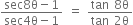 fraction numerator sec 8 straight theta minus 1 over denominator sec 4 straight theta minus 1 end fraction equals fraction numerator tan 8 straight theta over denominator tan 2 straight theta end fraction
