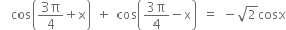 cos open parentheses fraction numerator 3 straight pi over denominator 4 end fraction plus straight x close parentheses plus cos open parentheses fraction numerator 3 straight pi over denominator 4 end fraction minus straight x close parentheses equals minus square root of 2 cosx