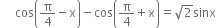 cos open parentheses straight pi over 4 minus straight x close parentheses minus cos open parentheses straight pi over 4 plus straight x close parentheses equals square root of 2 sinx
