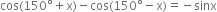 cos left parenthesis 150 degree plus straight x right parenthesis minus cos left parenthesis 150 degree minus straight x right parenthesis equals negative sinx