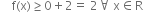 space space space space straight f left parenthesis straight x right parenthesis greater or equal than 0 plus 2 equals space 2 for all space straight x element of straight R
