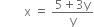 space space space space space space space space straight x space equals space fraction numerator 5 plus 3 straight y over denominator straight y end fraction