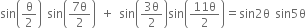 sin open parentheses straight theta over 2 close parentheses sin open parentheses fraction numerator 7 straight theta over denominator 2 end fraction close parentheses plus sin open parentheses fraction numerator 3 straight theta over denominator 2 end fraction close parentheses sin open parentheses fraction numerator 11 straight theta over denominator 2 end fraction close parentheses equals sin 2 straight theta sin 5 straight theta