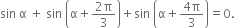 sin space straight alpha space plus space sin space open parentheses straight alpha plus fraction numerator 2 straight pi over denominator 3 end fraction close parentheses plus sin space open parentheses straight alpha plus fraction numerator 4 straight pi over denominator 3 end fraction close parentheses equals 0.