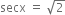 secx space equals space square root of 2