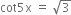 cot 5 straight x space equals space square root of 3