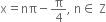 straight x equals nπ minus straight pi over 4 comma space straight n element of space straight Z