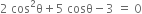 2 space cos squared straight theta plus 5 space cosθ minus 3 space equals space 0