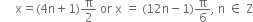 space space space space space straight x equals left parenthesis 4 straight n plus 1 right parenthesis straight pi over 2 space or space straight x space equals space left parenthesis 12 straight n minus 1 right parenthesis straight pi over 6 comma space straight n space element of space straight Z