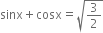 sinx plus cosx equals square root of 3 over 2 end root