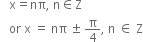 space space space straight x equals nπ comma space straight n element of straight Z
space space space or space straight x space equals space nπ space plus-or-minus space straight pi over 4 comma space straight n space element of space straight Z
