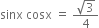 sinx space cosx space equals space fraction numerator square root of 3 over denominator 4 end fraction
