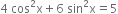 4 space cos squared straight x plus 6 space sin squared straight x equals 5