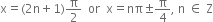 straight x equals left parenthesis 2 straight n plus 1 right parenthesis straight pi over 2 space space or space space straight x equals nπ plus-or-minus straight pi over 4 comma space straight n space element of space straight Z