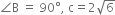 angle straight B space equals space 90 degree comma space straight c equals 2 square root of 6