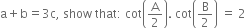 straight a plus straight b equals 3 straight c comma space show space that colon space cot open parentheses straight A over 2 close parentheses. space cot open parentheses straight B over 2 close parentheses space equals space 2