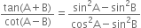 fraction numerator tan left parenthesis straight A plus straight B right parenthesis over denominator cot left parenthesis straight A minus straight B right parenthesis end fraction equals fraction numerator sin squared straight A minus sin squared straight B over denominator cos squared straight A minus sin squared straight B end fraction
