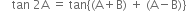 space space space space tan space 2 straight A space equals space tan open curly brackets left parenthesis straight A plus straight B right parenthesis space plus space left parenthesis straight A minus straight B right parenthesis close curly brackets