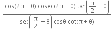 space space fraction numerator cos left parenthesis 2 straight pi plus straight theta right parenthesis space cosec left parenthesis 2 straight pi plus straight theta right parenthesis space tan open parentheses begin display style straight pi over 2 plus straight theta end style close parentheses over denominator sec open parentheses begin display style straight pi over 2 plus straight theta end style close parentheses space cosθ space cot left parenthesis straight pi plus straight theta right parenthesis end fraction