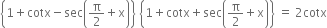 open curly brackets 1 plus cotx minus sec open parentheses straight pi over 2 plus straight x close parentheses close curly brackets space open curly brackets 1 plus cotx plus sec open parentheses straight pi over 2 plus straight x close parentheses close curly brackets space equals space 2 cotx