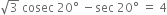 square root of 3 space cosec space 20 degree space minus sec space 20 degree space equals space 4