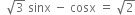 space space square root of 3 space sinx space minus space cosx space equals space square root of 2