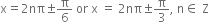 straight x equals 2 nπ plus-or-minus straight pi over 6 space or space straight x space equals space 2 nπ plus-or-minus straight pi over 3 comma space straight n element of space straight Z