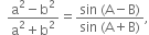 space space fraction numerator straight a squared minus straight b squared over denominator straight a squared plus straight b squared end fraction equals fraction numerator sin space left parenthesis straight A minus straight B right parenthesis over denominator sin space left parenthesis straight A plus straight B right parenthesis end fraction comma
