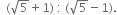 space space left parenthesis square root of 5 plus 1 right parenthesis space colon space left parenthesis square root of 5 minus 1 right parenthesis.