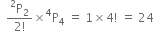 space space fraction numerator straight P presuperscript 2 subscript 2 over denominator 2 factorial end fraction cross times straight P presuperscript 4 subscript 4 space equals space 1 cross times 4 factorial space equals space 24
