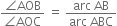 fraction numerator angle AOB over denominator angle AOC end fraction space equals space fraction numerator arc space AB over denominator arc space ABC end fraction