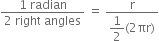 fraction numerator 1 space radian over denominator 2 space right space angles end fraction space equals space fraction numerator straight r over denominator begin display style 1 half end style left parenthesis 2 πr right parenthesis end fraction