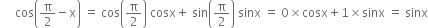 space space space space space cos open parentheses straight pi over 2 minus straight x close parentheses space equals space cos open parentheses straight pi over 2 close parentheses space cosx plus space sin open parentheses straight pi over 2 close parentheses space sinx space equals space 0 cross times cosx plus 1 cross times sinx space equals space sinx