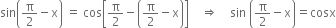 sin open parentheses straight pi over 2 minus straight x close parentheses space equals space cos open square brackets straight pi over 2 minus open parentheses straight pi over 2 minus straight x close parentheses close square brackets space space space space rightwards double arrow space space space space sin space open parentheses straight pi over 2 minus straight x close parentheses equals cosx